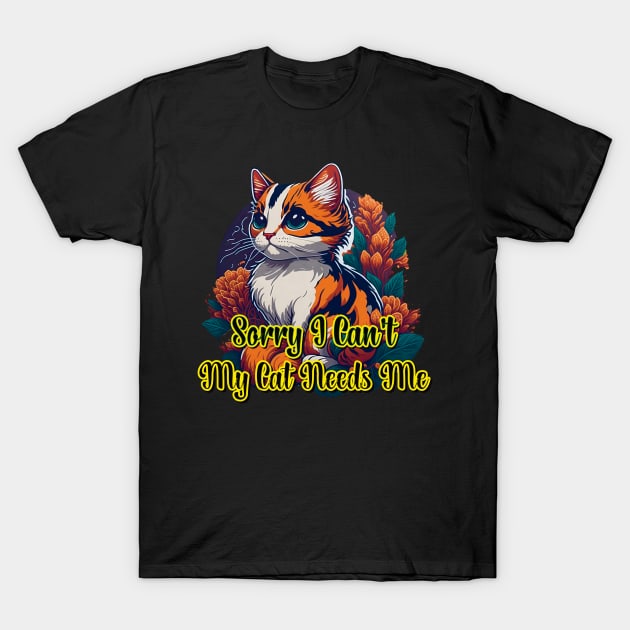 Cute Cat Sorry I Can't My Cat Needs Me T-Shirt by ImaginativeInkPOD